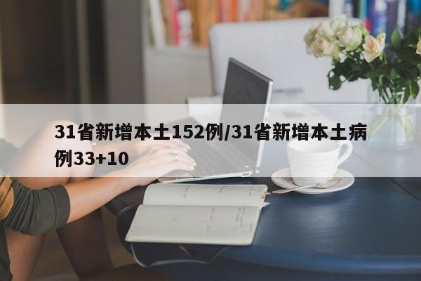 31省新增本土152例/31省新增本土病例33+10